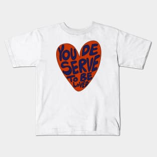 You deserve to be loved Kids T-Shirt
